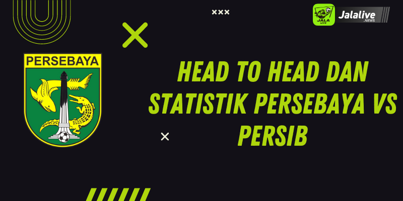 Head to Head dan Statistik Persebaya Vs Persib