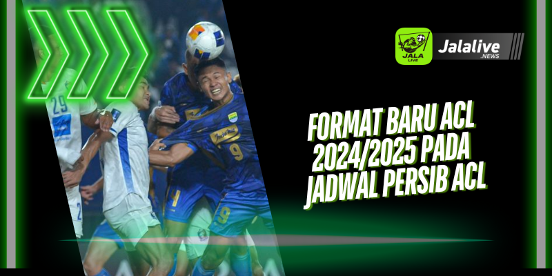 Format Baru ACL 2024/2025 pada Jadwal Persib ACL