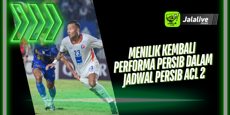 Menilik Kembali Performa Persib dalam Jadwal Persib ACL 2