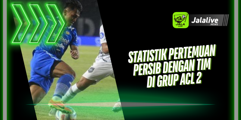 Statistik Pertemuan Persib dengan Tim di Grup ACL 2