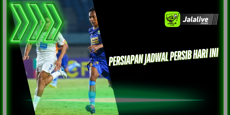 Persiapan Jadwal Persib Hari Ini