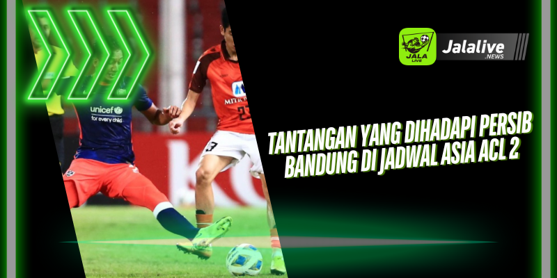 Tantangan yang Dihadapi Persib Bandung di Jadwal Asia ACL 2