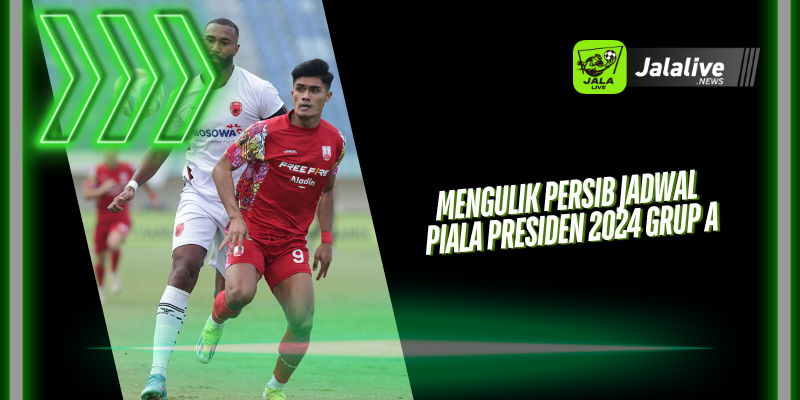 Mengulik Persib Jadwal Piala Presiden 2024 Grup A