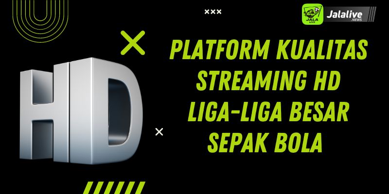 Platform Kualitas Streaming HD Liga-Liga Besar Sepak Bola 