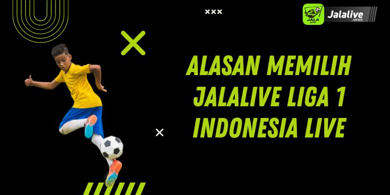 Alasan Memilih Jalalive Liga 1 Indonesia Live