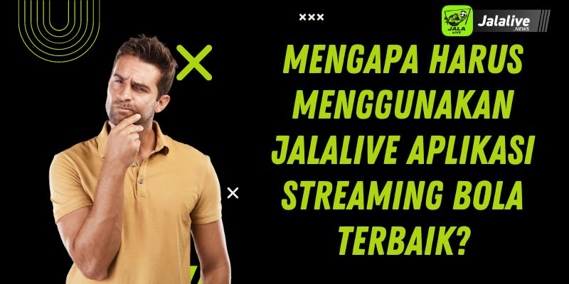 Mengapa Harus Menggunakan Jalalive Aplikasi Streaming Bola Terbaik?