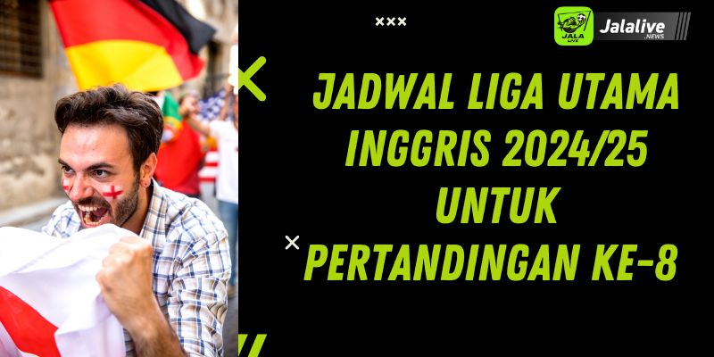 Jadwal Liga Utama Inggris 2024/25 untuk Pertandingan ke-8 