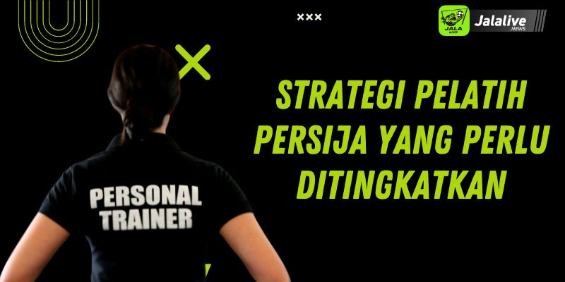 Strategi Pelatih Persija yang Perlu Ditingkatkan