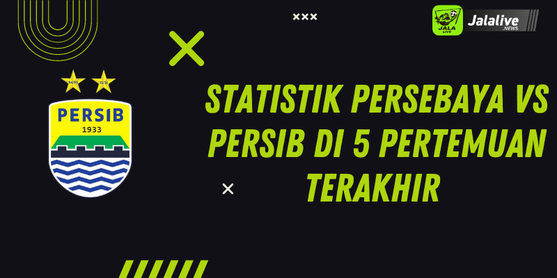 Statistik Persebaya Vs Persib di 5 Pertemuan Terakhir 