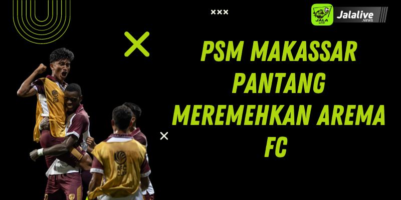 PSM Makassar Pantang Meremehkan Arema FC 