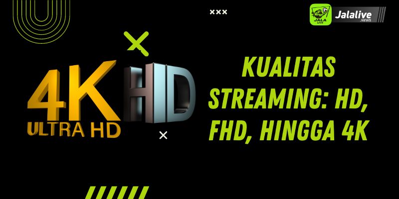 Kualitas Streaming: HD, FHD, Hingga 4K