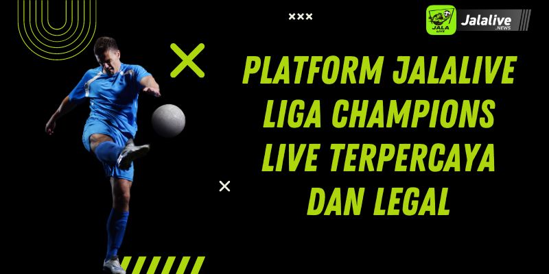 Platform jalalive Liga Champions Live Terpercaya dan Legal