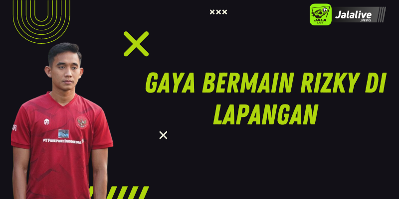 Gaya Bermain Rizky di Lapangan