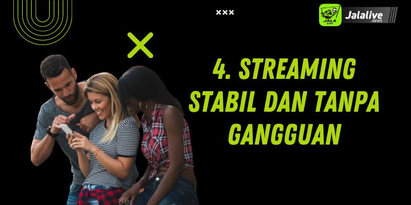 4. Streaming Stabil dan Tanpa Gangguan