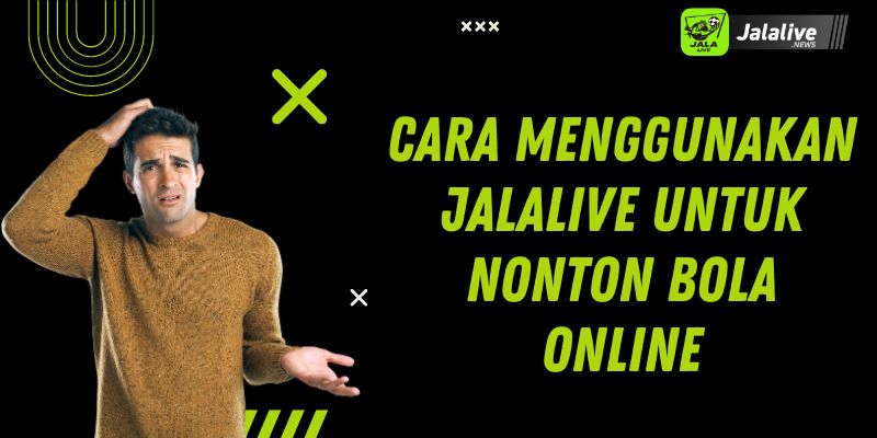 Cara Menggunakan Jalalive Untuk Nonton Bola Online