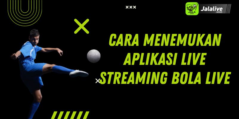 Cara Menemukan Aplikasi Live Streaming Bola Live