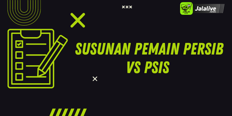 Susunan Pemain Persib vs Psis 