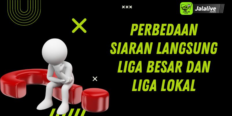 Perbedaan Siaran Langsung Liga Besar dan Liga Lokal