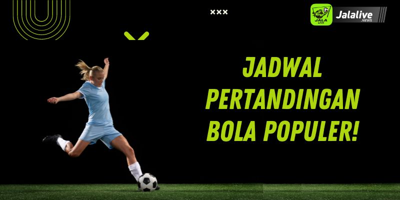 Jadwal Pertandingan Bola Populer!