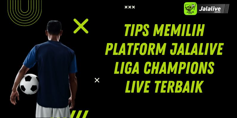 Tips Memilih Platform jalalive Liga Champions Live Terbaik