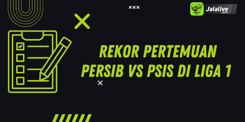 Rekor Pertemuan Persib vs Psis di Liga 1 