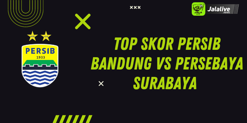 Top Skor Persib Bandung Vs Persebaya Surabaya 