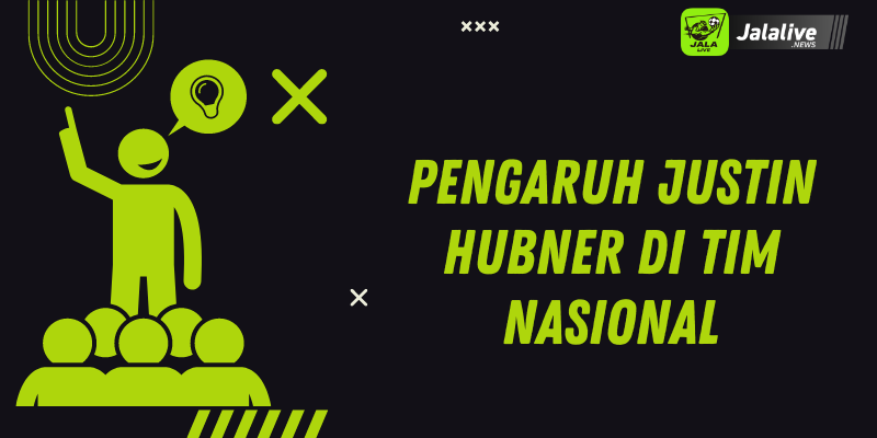 Pengaruh Justin Hubner di Tim Nasional