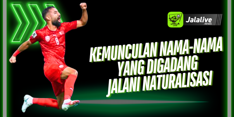 Kemunculan Nama-Nama yang Digadang Jalani Naturalisasi