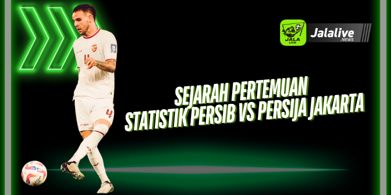 Sejarah Pertemuan Statistik Persib vs Persija Jakarta