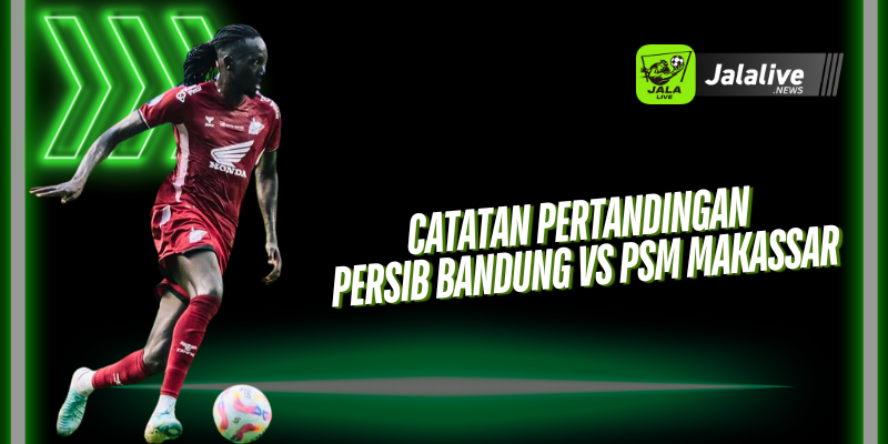 Catatan Pertandingan Persib Bandung VS PSM Makassar