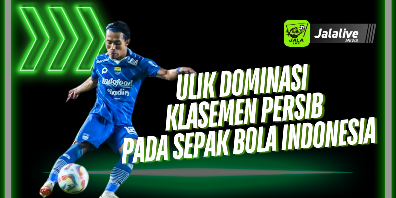 Ulik Dominasi Klasemen Persib pada Sepak Bola Indonesia