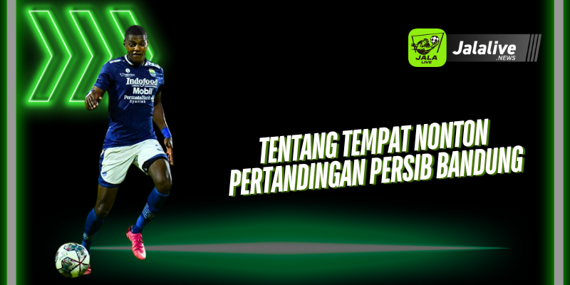 Tentang Tempat Nonton Pertandingan Persib Bandung