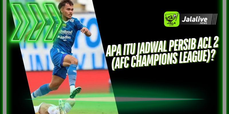 Apa Itu Jadwal Persib ACL 2 (AFC Champions League)?