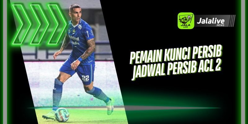 Pemain Kunci Persib Jadwal Persib ACL 2